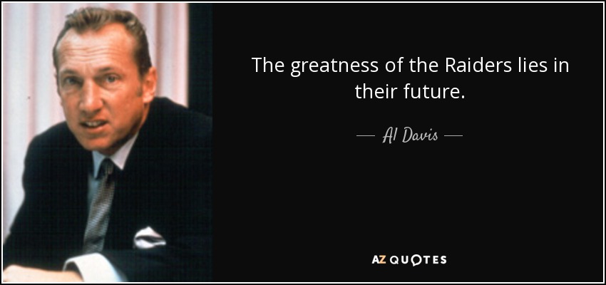 Al Davis quote: The greatness of the Raiders lies in their future.