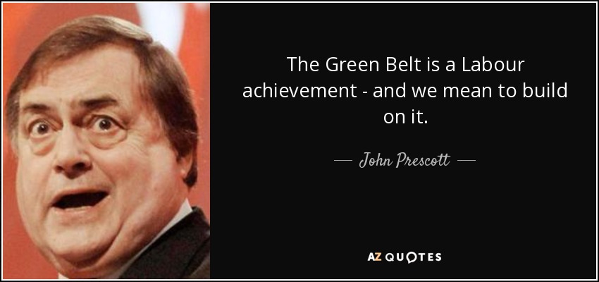 The Green Belt is a Labour achievement - and we mean to build on it. - John Prescott