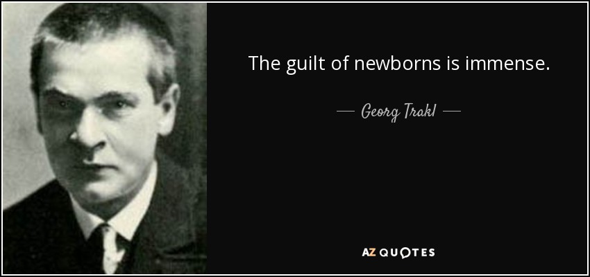 The guilt of newborns is immense. - Georg Trakl
