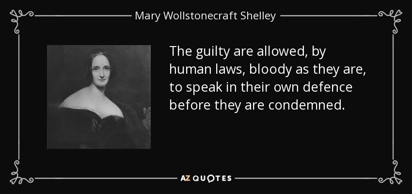 The guilty are allowed, by human laws, bloody as they are, to speak in their own defence before they are condemned. - Mary Wollstonecraft Shelley