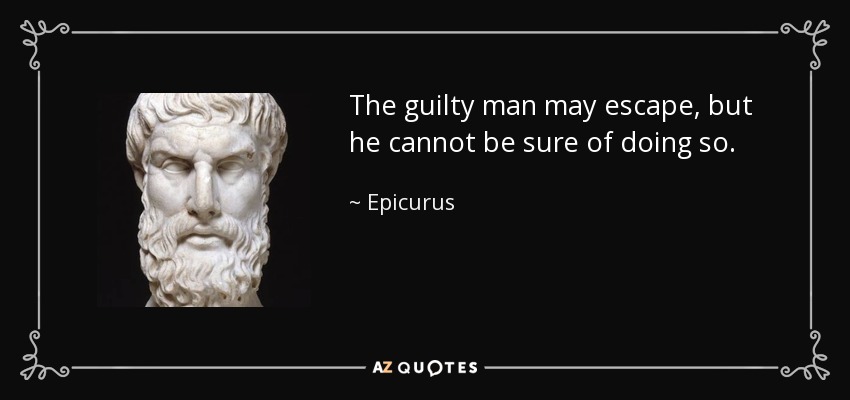 The guilty man may escape, but he cannot be sure of doing so. - Epicurus