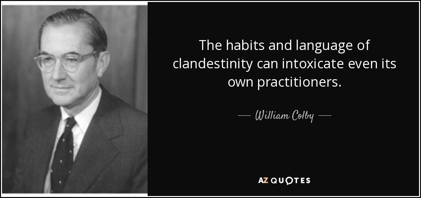 The habits and language of clandestinity can intoxicate even its own practitioners. - William Colby