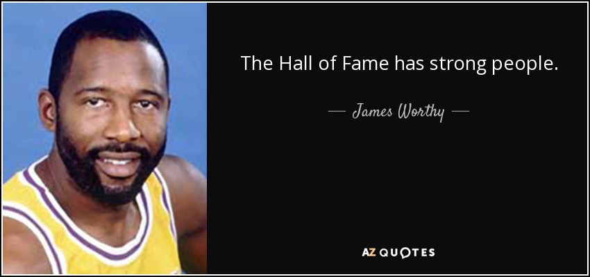 The Hall of Fame has strong people. - James Worthy