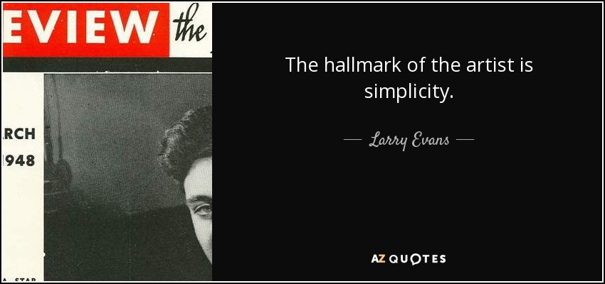 The hallmark of the artist is simplicity. - Larry Evans