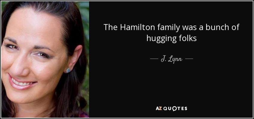 The Hamilton family was a bunch of hugging folks - J. Lynn