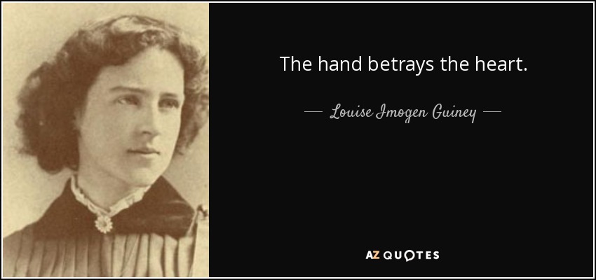 The hand betrays the heart. - Louise Imogen Guiney