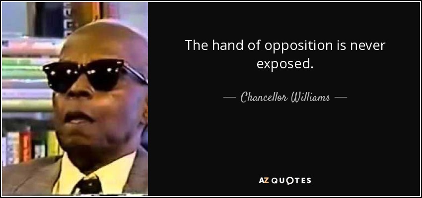 The hand of opposition is never exposed. - Chancellor Williams