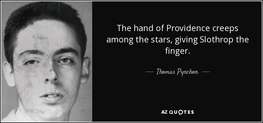 The hand of Providence creeps among the stars, giving Slothrop the finger. - Thomas Pynchon