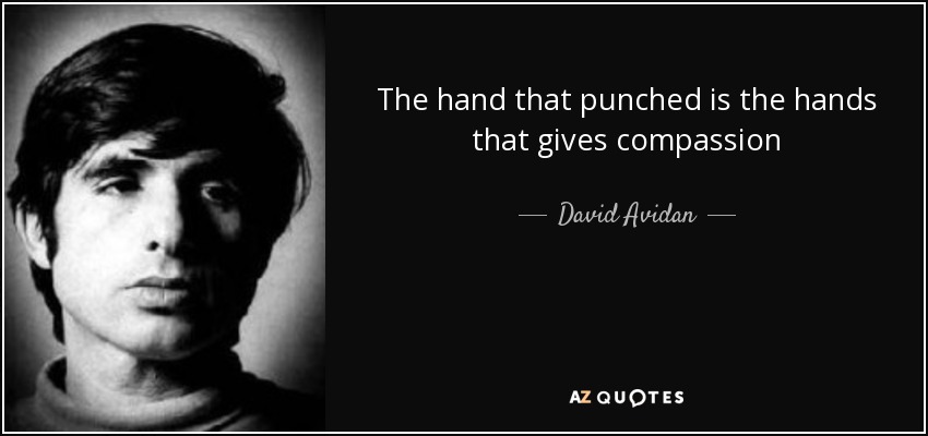 The hand that punched is the hands that gives compassion - David Avidan