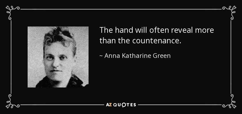 The hand will often reveal more than the countenance. - Anna Katharine Green