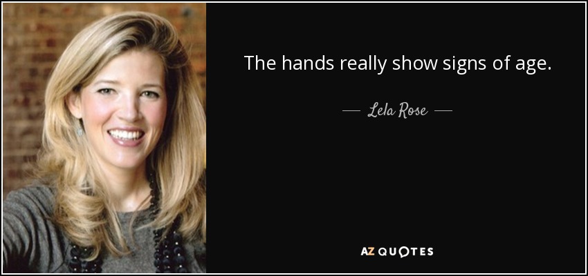 The hands really show signs of age. - Lela Rose
