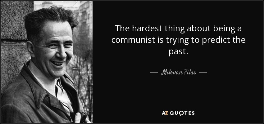 The hardest thing about being a communist is trying to predict the past. - Milovan ?ilas