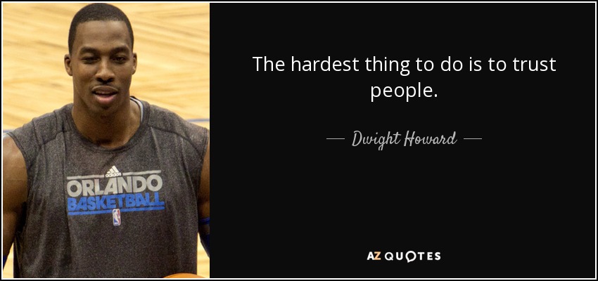 The hardest thing to do is to trust people. - Dwight Howard