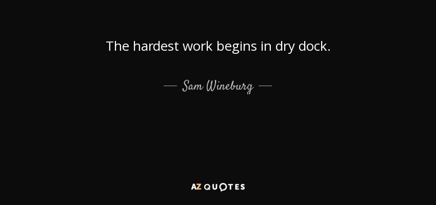 The hardest work begins in dry dock. - Sam Wineburg