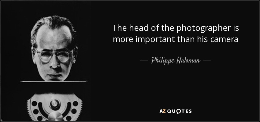 The head of the photographer is more important than his camera - Philippe Halsman