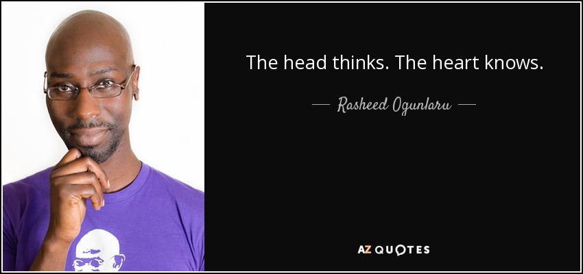 The head thinks. The heart knows. - Rasheed Ogunlaru
