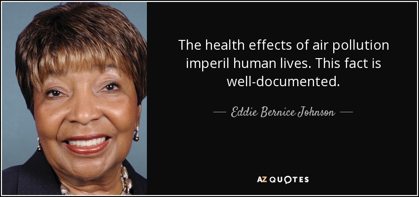 The health effects of air pollution imperil human lives. This fact is well-documented. - Eddie Bernice Johnson