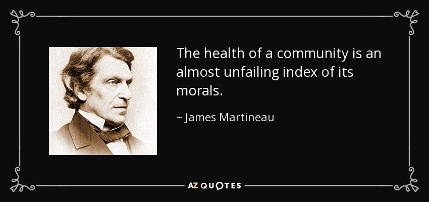 The health of a community is an almost unfailing index of its morals. - James Martineau