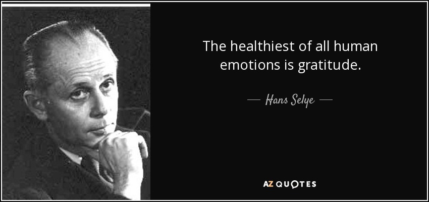 The healthiest of all human emotions is gratitude. - Hans Selye