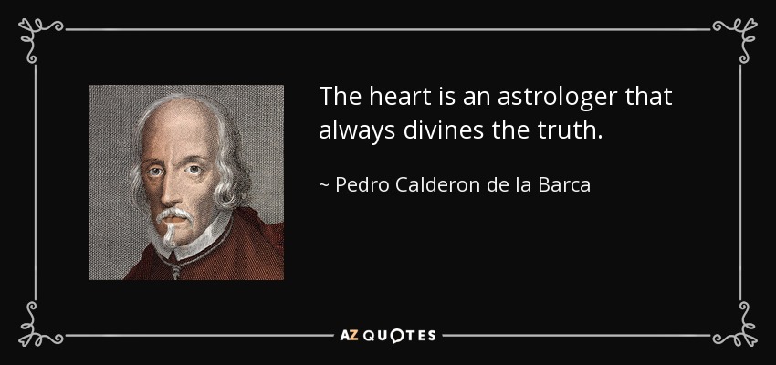 The heart is an astrologer that always divines the truth. - Pedro Calderon de la Barca
