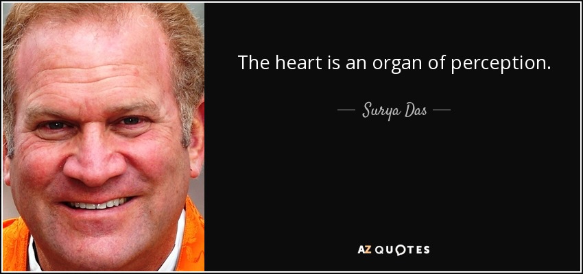 The heart is an organ of perception. - Surya Das