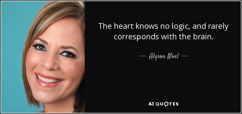 The heart knows no logic, and rarely corresponds with the brain. - Alyson Noel