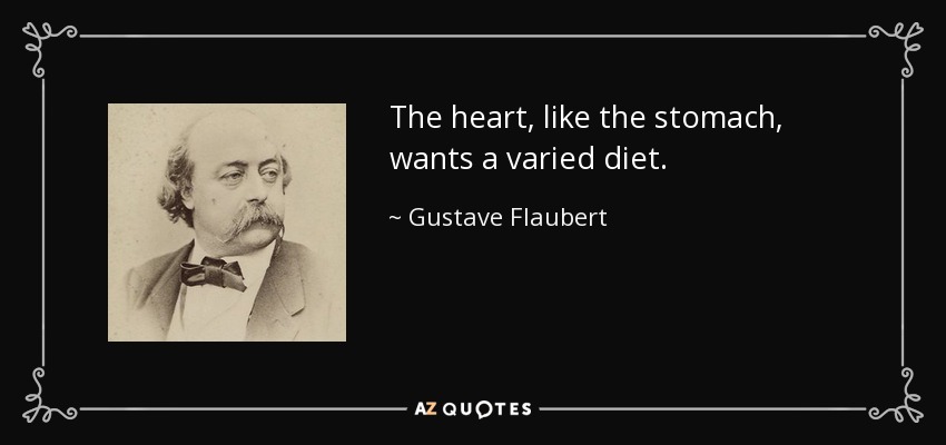 The heart, like the stomach, wants a varied diet. - Gustave Flaubert