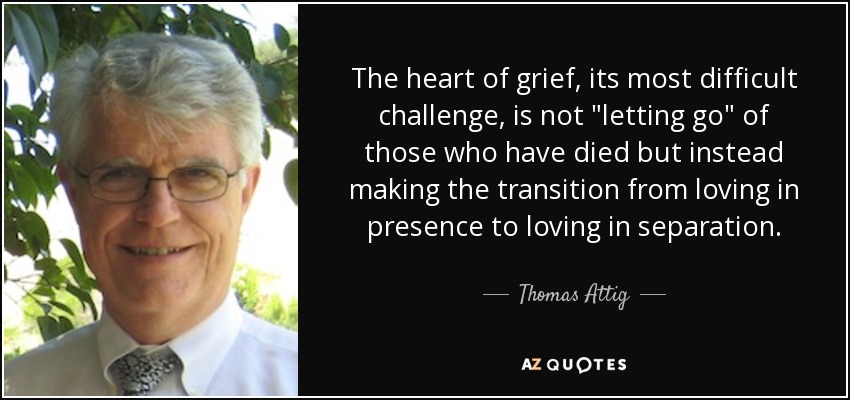 The heart of grief, its most difficult challenge, is not 
