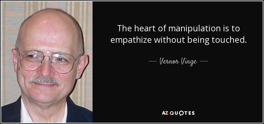 The heart of manipulation is to empathize without being touched. - Vernor Vinge