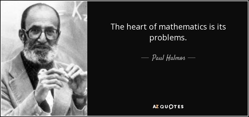 The heart of mathematics is its problems. - Paul Halmos