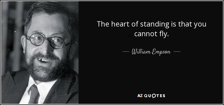 The heart of standing is that you cannot fly. - William Empson