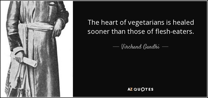The heart of vegetarians is healed sooner than those of flesh-eaters. - Virchand Gandhi