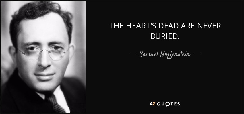 THE HEART'S DEAD ARE NEVER BURIED. - Samuel Hoffenstein