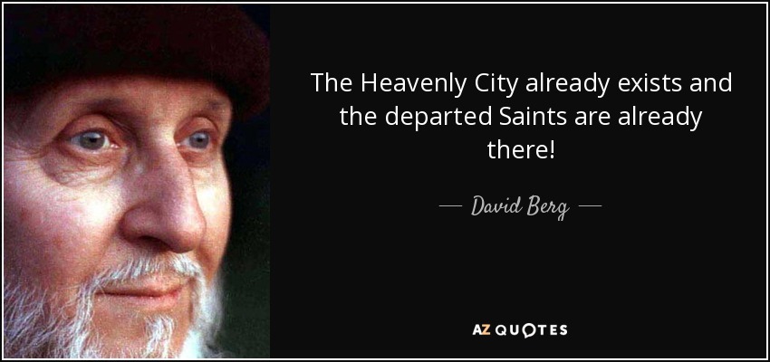 The Heavenly City already exists and the departed Saints are already there! - David Berg