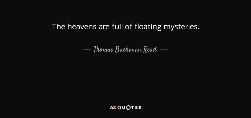 The heavens are full of floating mysteries. - Thomas Buchanan Read