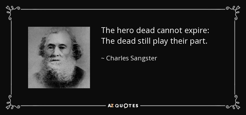 The hero dead cannot expire: The dead still play their part. - Charles Sangster