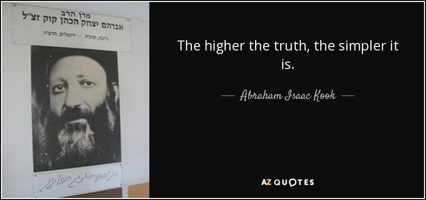 The higher the truth, the simpler it is. - Abraham Isaac Kook