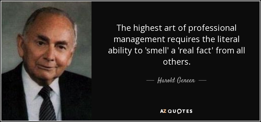 The highest art of professional management requires the literal ability to 'smell' a 'real fact' from all others. - Harold Geneen