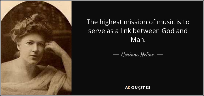 The highest mission of music is to serve as a link between God and Man. - Corinne Heline