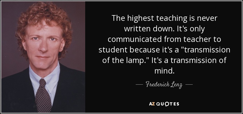 The highest teaching is never written down. It's only communicated from teacher to student because it's a 