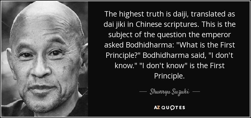 The highest truth is daiji, translated as dai jiki in Chinese scriptures. This is the subject of the question the emperor asked Bodhidharma: 
