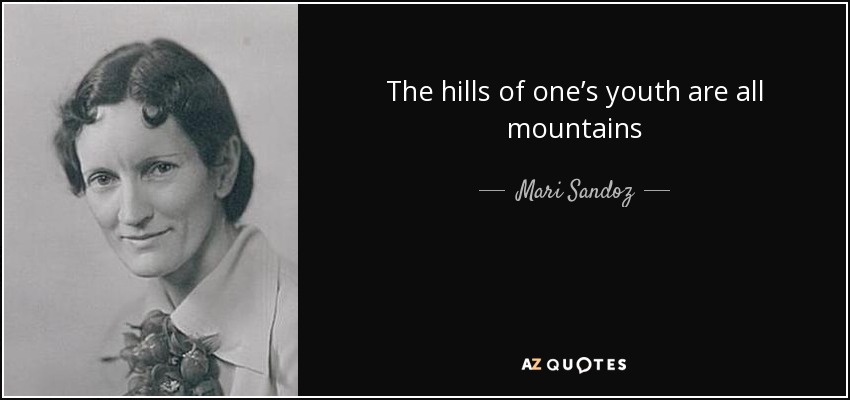 The hills of one’s youth are all mountains - Mari Sandoz