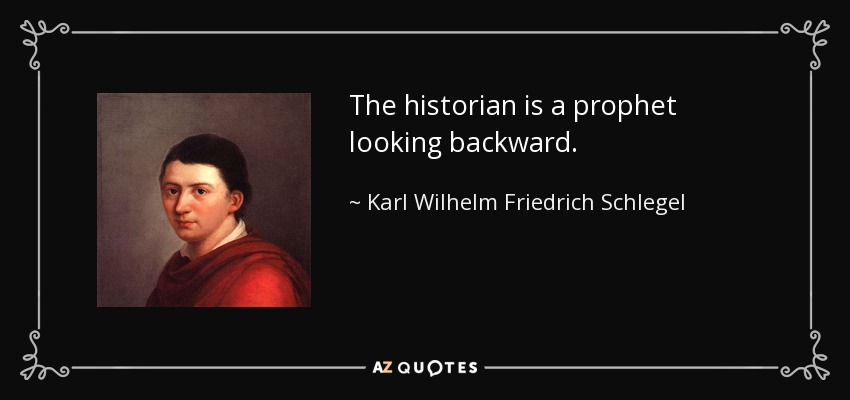The historian is a prophet looking backward. - Karl Wilhelm Friedrich Schlegel