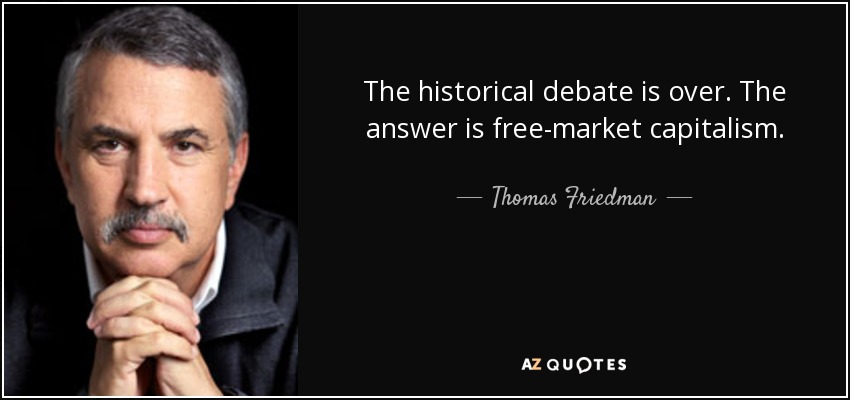 The historical debate is over. The answer is free-market capitalism. - Thomas Friedman