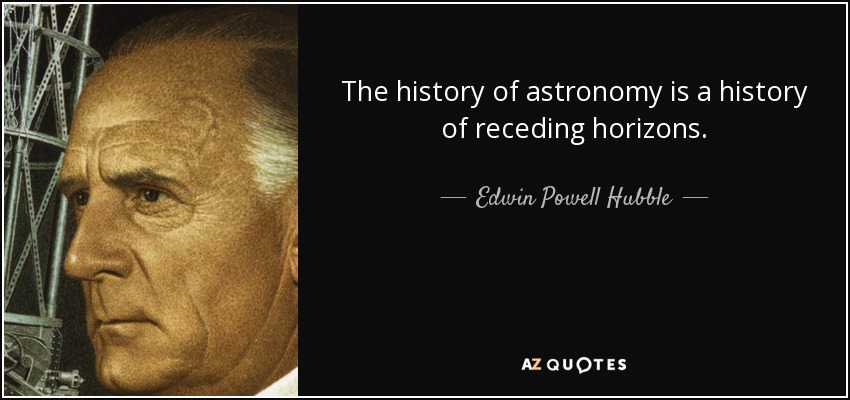 The history of astronomy is a history of receding horizons. - Edwin Powell Hubble
