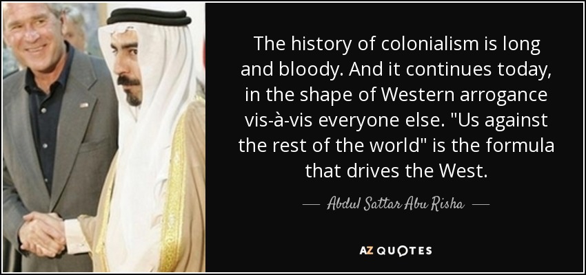 The history of colonialism is long and bloody. And it continues today, in the shape of Western arrogance vis-à-vis everyone else. 
