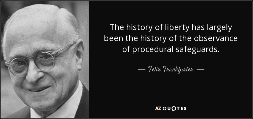 The history of liberty has largely been the history of the observance of procedural safeguards. - Felix Frankfurter