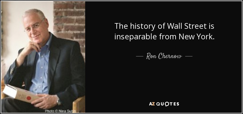 The history of Wall Street is inseparable from New York. - Ron Chernow
