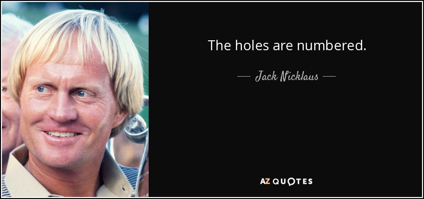 The holes are numbered. - Jack Nicklaus