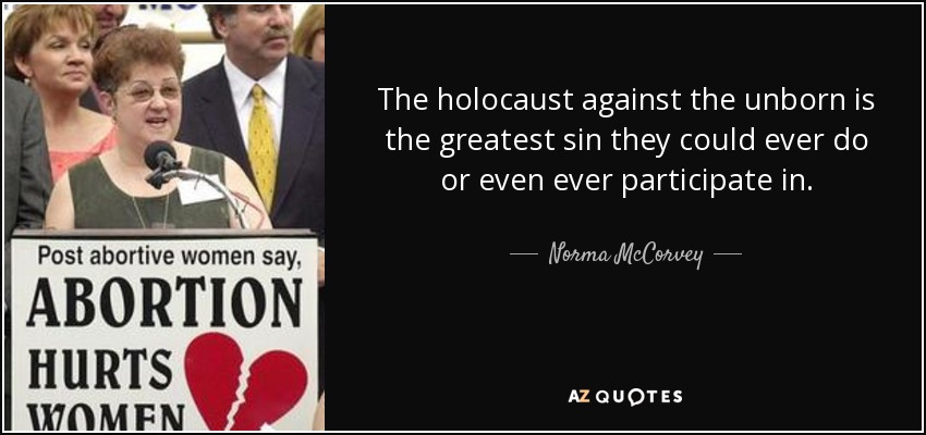 The holocaust against the unborn is the greatest sin they could ever do or even ever participate in. - Norma McCorvey